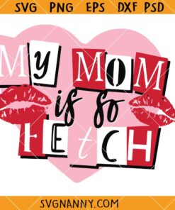 My mom is so fetch SVG, Means Girl Mom SVG, Pink Mother’s Day SVG, Mother And Daughter Svg, Mom Svg, Happy Mother’s Day SVg, Mother Svg, Lip SVg