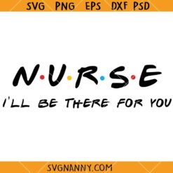 Nurse I'll be there for you SVG, Nurse Friends SVG, Funny Friends inspired svg, Nurse clipart SVG, nurse saying svg