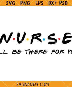 Nurse I'll be there for you SVG, Nurse Friends SVG, Funny Friends inspired svg, Nurse clipart SVG, nurse saying svg
