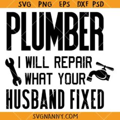 Plumber I will repair what your husband fixed SVG, Plumber SVG, Plumbing Svg, Funny Plumber Quote SVG
