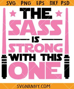 The Sass is Strong with this one SVG, Star wars SVG, Star War Inspired SVG
