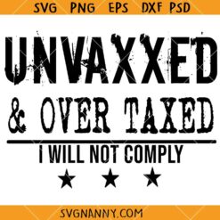 Unvaxxed and over taxed SVG, I Will Not Comply SVG, Over Taked Svg 