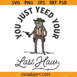 You Just yeed your last Haw SVG, Funny Cowboy Quote SVG, Funny Western Frog SVG, Western Saying svg, Cowboy SVG  