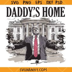 Daddy's home Trump SVG, Trump Daddy’s Home SVG, Daddy Trump SVG, Trump 47th President SVG     