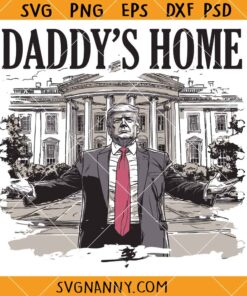 Daddy's home Trump SVG, Trump Daddy’s Home SVG, Daddy Trump SVG, Trump 47th President SVG     