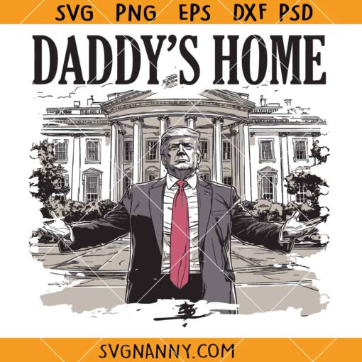 Daddy's home Trump SVG, Trump Daddy’s Home SVG, Daddy Trump SVG, Trump 47th President SVG     