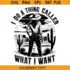I Do a thing Called What i Want SVG, Cowgirl Quote SVG, Southern SVG