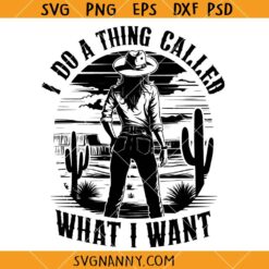 I Do a thing Called What i Want SVG, Cowgirl Quote SVG, Southern SVG