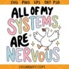 All Of My Systems Are Nervous SVG, Mental Health Svg, Silly Goose Svg