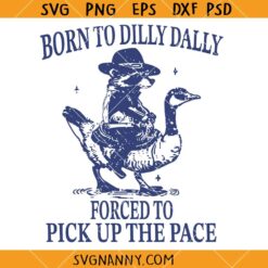 Born To Dilly Dally Forced To Pick Up The Pace Goose Raccoon SVG 