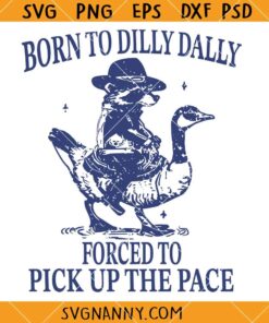 Born To Dilly Dally Forced To Pick Up The Pace Goose Raccoon SVG 