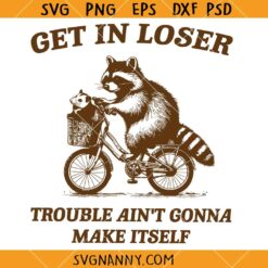 Get In Loser Trouble Ain’t Gonna Make Itself svg, Funny Raccoon Meme SVG