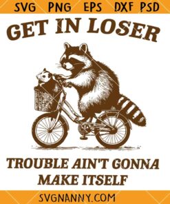 Get In Loser Trouble Ain’t Gonna Make Itself svg, Funny Raccoon Meme SVG