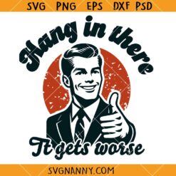 Hang in there it gets worse SVG, Funny quote SVG, Fallout SVG