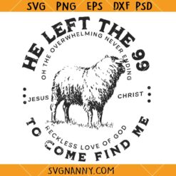He left the 99 to come find me SVG, Religious Quotes SVG, Christian Shirt SVG