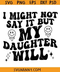 I Might Not Say It But My Daughter Will SVG, Funny Parent SVG, Father’s Day SVG