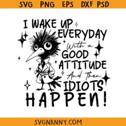 I Wake Up Everyday With A Good Attitude And Then Idiots Happen Svg, Sarcasm svg
