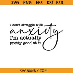 I dont struggle with anxiety am pretty good at it SVG, Mental Health SVG, Snarky SVG