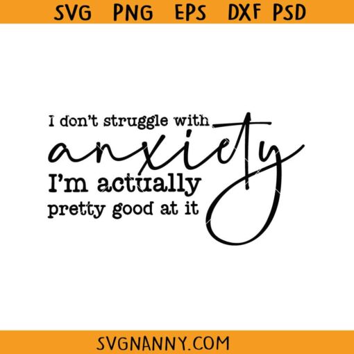 I dont struggle with anxiety am pretty good at it SVG, Mental Health SVG, Snarky SVG