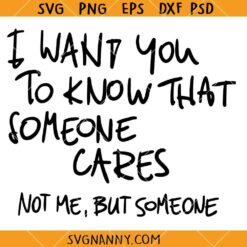 I want you to know that someone cares not me but someone SVG, Sarcastic SVG, Sarcastic Shirt SVG