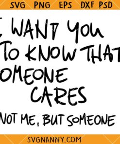 I want you to know that someone cares not me but someone SVG, Sarcastic SVG, Sarcastic Shirt SVG