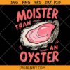 Moister than an oyster SVG, funny oyster humor svg