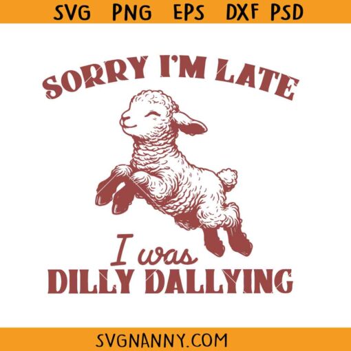Sorry I’m Late I Was Dilly Dallying SVG, Funny Sheep Quote SVG