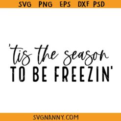 Tis The Season To Be Freezin’ Winter SVG, Tis the Season SVG, Christmas Gift SVG