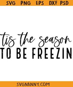 Tis The Season To Be Freezin’ Winter SVG, Tis the Season SVG, Christmas Gift SVG