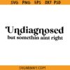Undiagnosed but somethin aint right svg, funny Svg, adhd Svg