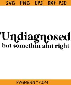 Undiagnosed but somethin aint right svg, funny Svg, adhd Svg