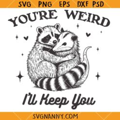 You’re Weird I’ll Keep You SVG, Funny Raccoon SVG, Funny Opossum SVG