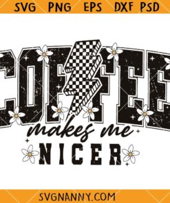 Coffee Makes Me Nicer svg, Coffee Shirt Svg, Coffee Lover Svg    