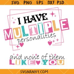  I Have Multiple Personalities and none like you SVG, funny quotes svg