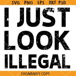 I Just Look Illegal Latino svg, Funny Latinx SVG, Latino Pride Shirt SVG