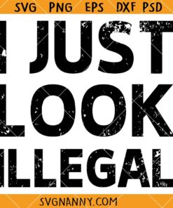 I Just Look Illegal Latino svg, Funny Latinx SVG, Latino Pride Shirt SVG