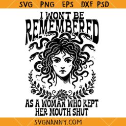 I Won't Be Remembered as a Woman Who Kept Her Mouth Shut Svg, Medusa SVG File