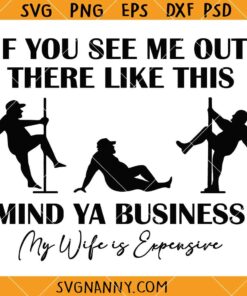 If You See Me Out There Like This Mind Ya Business My Wife Is Expensive Svg