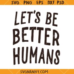 Let's Be Better Humans Be Kind svg, Positive Quotes svg, Self Love svg, Self Care svg, Inspirational Quote svg