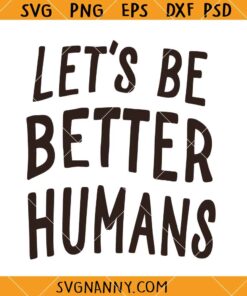 Let's Be Better Humans Be Kind svg, Positive Quotes svg, Self Love svg, Self Care svg, Inspirational Quote svg