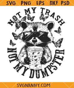 Not My Trash Not My Dumpster SVG, Funny Raccoon SVG, Funny Sarcastic Quote SVG
