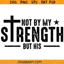 Not by My Strength but his SVG, Bible Verse Svg, Religious Svg, Scripture Svg