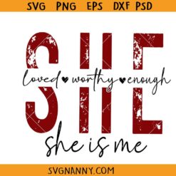 SHE IS ME Self Love Valentine's Day Png Svg, Loved worthy enough svg, she is me svg