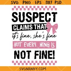 Suspect claims that its fine she is fine but everything is not fine SVG