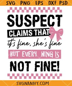 Suspect claims that its fine she is fine but everything is not fine SVG