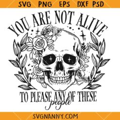 You are not alive to please any of these people SVG, Funny Quote Svg, Sarcastic Svg