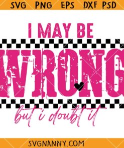 I May Be Wrong Snarky svg, But It's Highly Unlikely Svg, Funny Sarcastic Shirt Svg, Attitude Svg