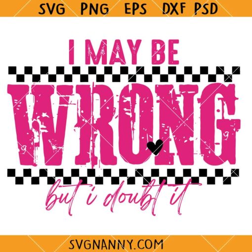 I May Be Wrong Snarky svg, But It's Highly Unlikely Svg, Funny Sarcastic Shirt Svg, Attitude Svg