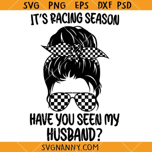 It's Racing Season Have you seen my husband svg, Checkered messy bun svg, Racing Wife SVG