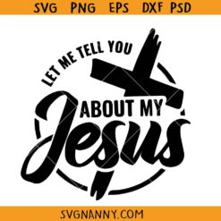 Let Me Tell You About My Jesus Svg, Christian svg, Christian songs SVG, Religious svg